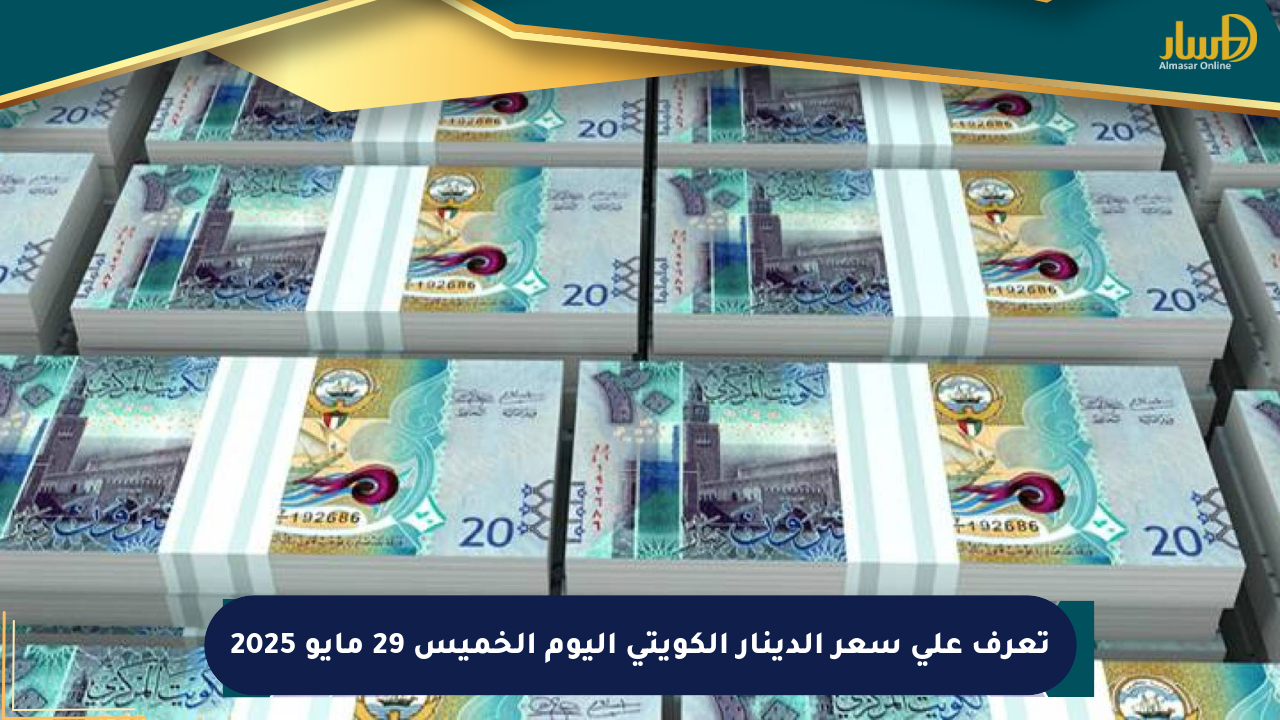 تعرف على سعر الدينار الكويتي اليوم الخميس 29 مايو 2025